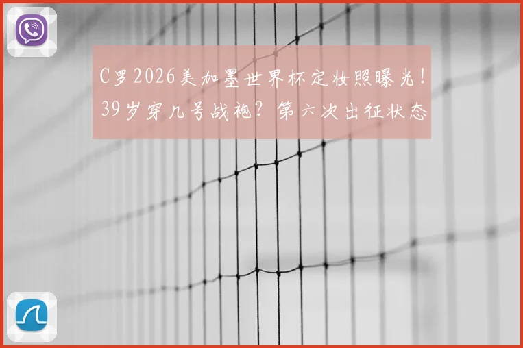 C罗2026美加墨世界杯定妆照曝光!39岁穿几号战袍?第六次出征状态引热议,附历届造型对比