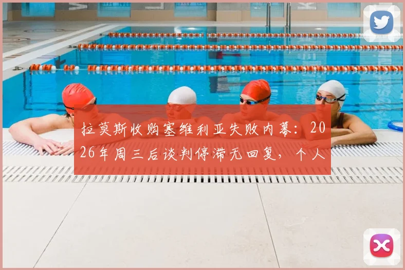 拉莫斯收购塞维利亚失败内幕:2026年周三后谈判停滞无回复,个人仍希望重启收购案