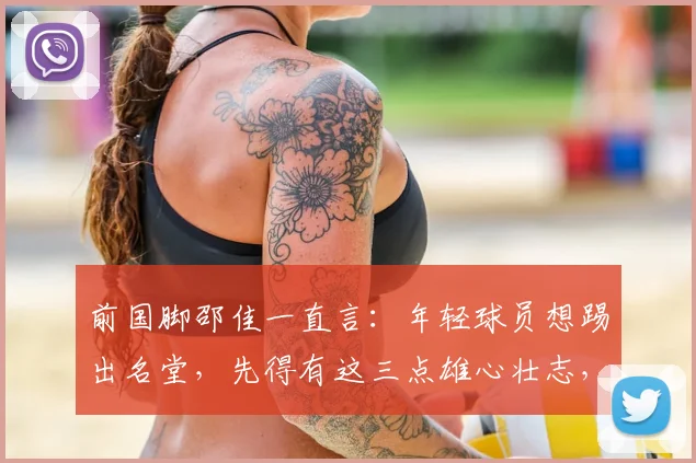 前国脚邵佳一直言:年轻球员想踢出名堂,先得有这三点雄心壮志,家长教练必看
